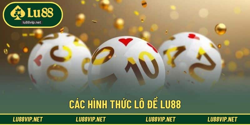 Danh sách hình thức phổ biến tại lô đề LU88 hiện nay