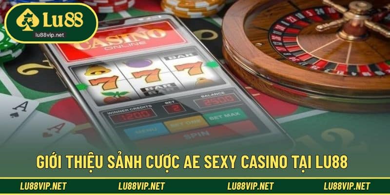 Giới thiệu sảnh AE Sexy uy tín, chất lượng