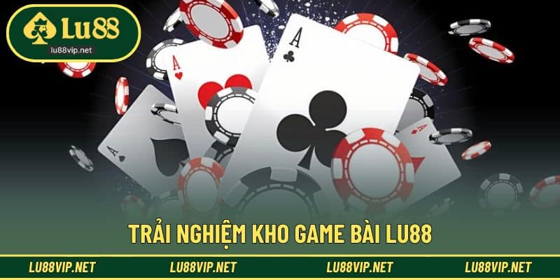 Khám phá game bài LU88 đa dạng dễ tiếp cận